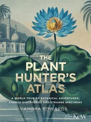THE PLANT HUNTERS ATLAS | Ambra Edwards
