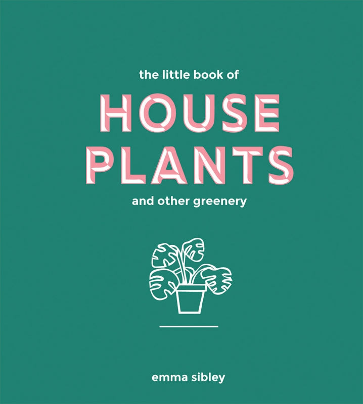 LITTLE BOOK OF HOUSE PLANTS AND OTHER GREENERY | Emma Sibley