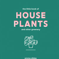 LITTLE BOOK OF HOUSE PLANTS AND OTHER GREENERY | Emma Sibley